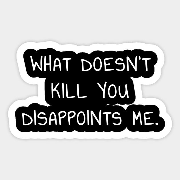 What Doesn't Kill You Disappoints Me T-Shirt for Introverts Sticker by PowderShot